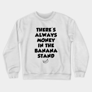 There's always money in the banana stand Crewneck Sweatshirt